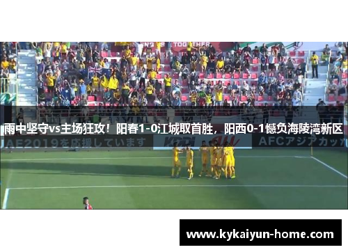 雨中坚守vs主场狂攻！阳春1-0江城取首胜，阳西0-1憾负海陵湾新区